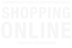 Support Matthew 25 Ministries while shopping online through Amazon Smile