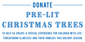Donate pre lit Christmas trees to help us create a special experience for children with life threatening illnesses and their families this holiday season